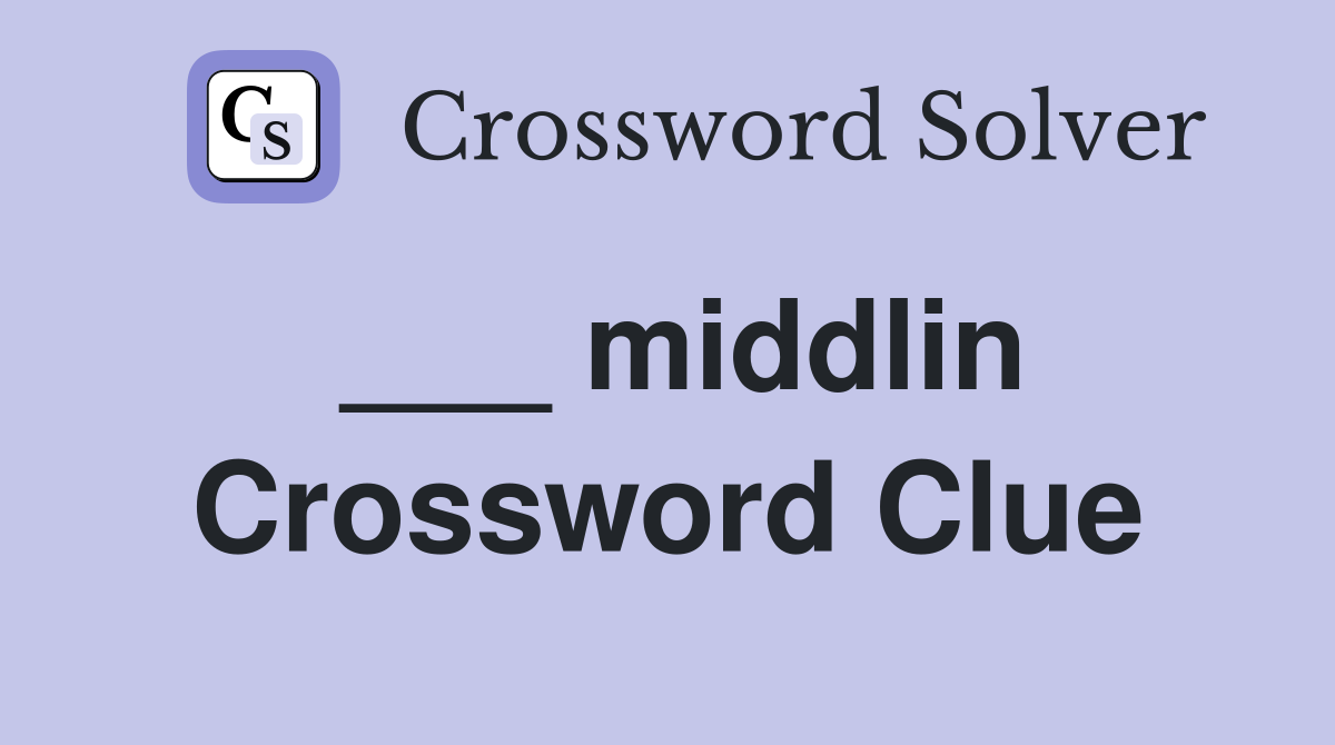 ___ middlin Crossword Clue