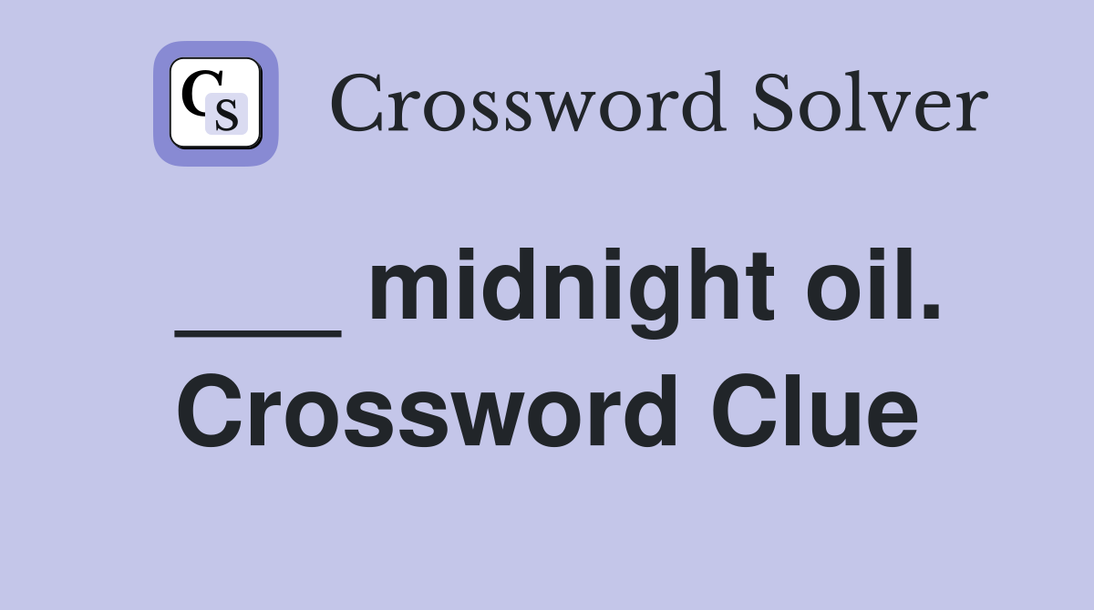 ___ midnight oil. Crossword Clue