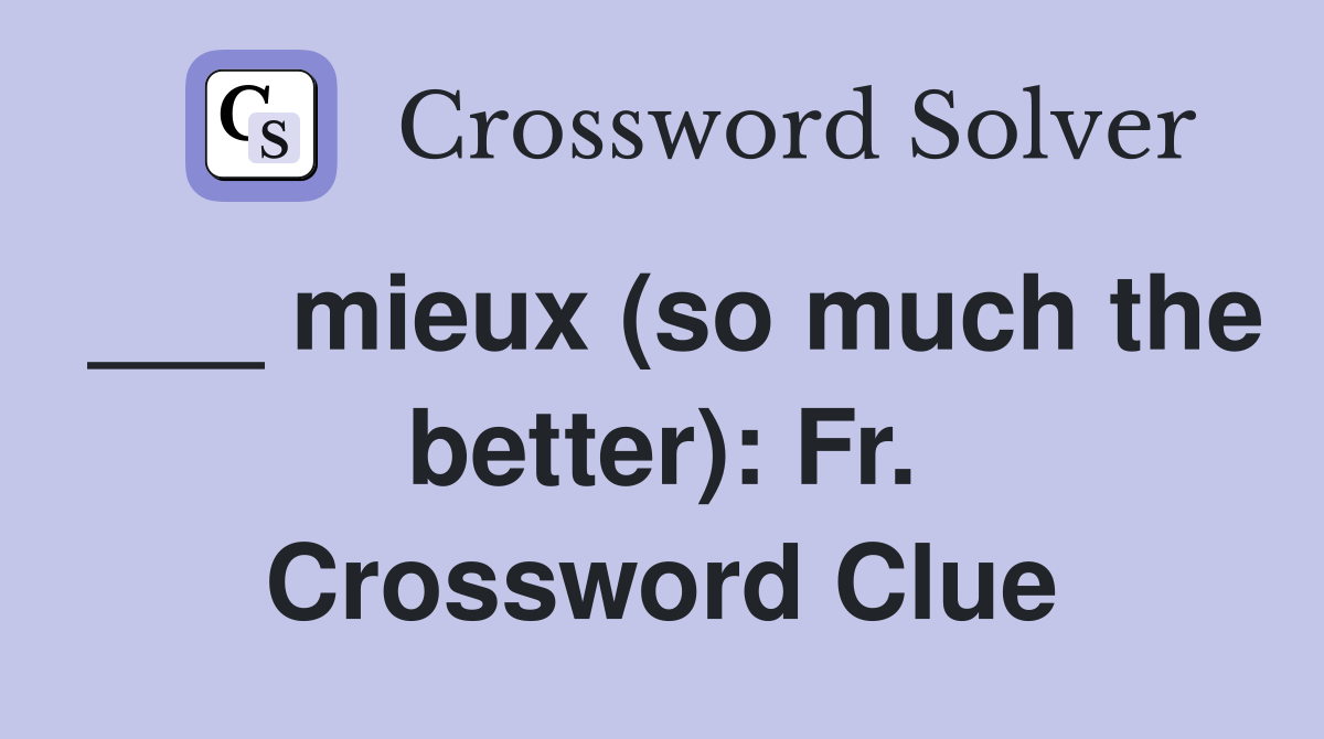 ___ mieux (so much the better): Fr. Crossword Clue