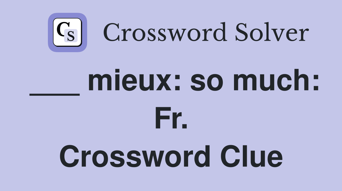 ___ mieux: so much: Fr. Crossword Clue
