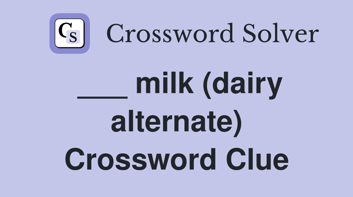 ___ milk (dairy alternate) Crossword Clue