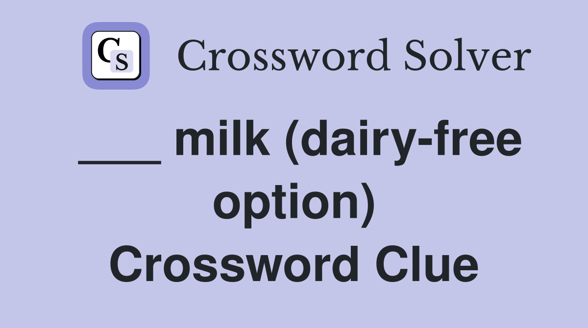 ___ milk (dairy-free option) Crossword Clue