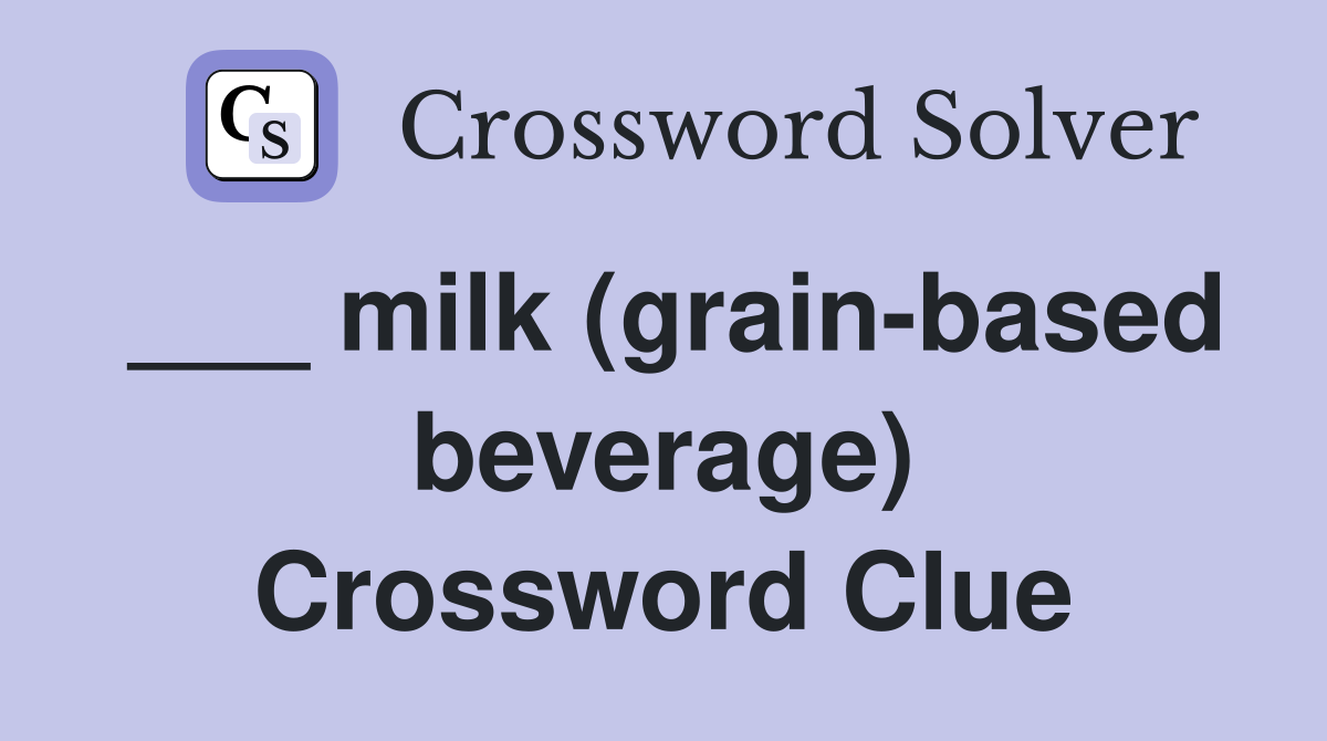 ___ milk (grain-based beverage) Crossword Clue