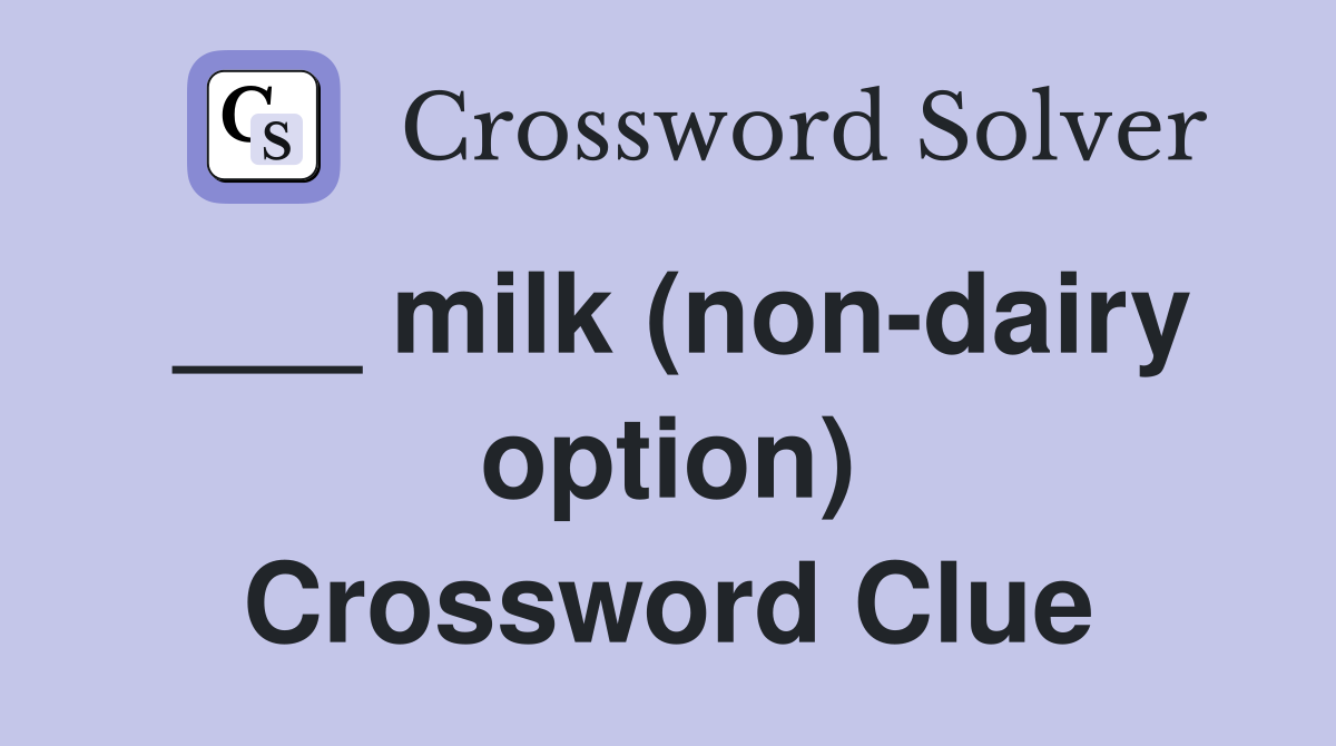 ___ milk (non-dairy option) Crossword Clue