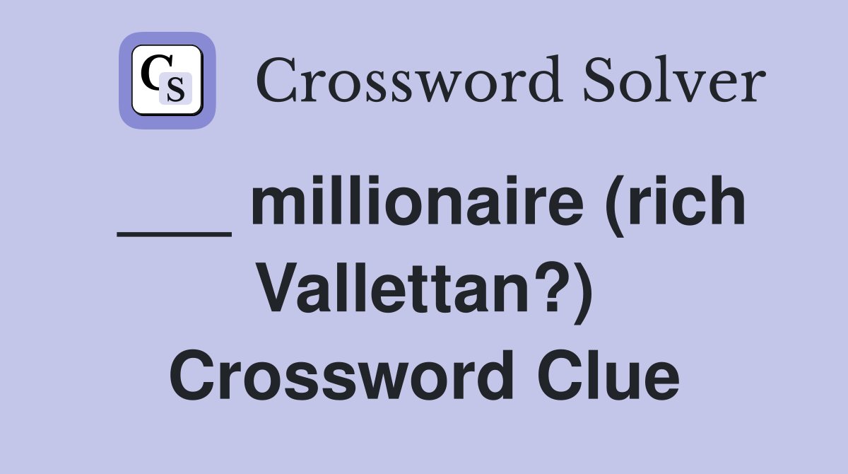 ___ millionaire (rich Vallettan?) Crossword Clue