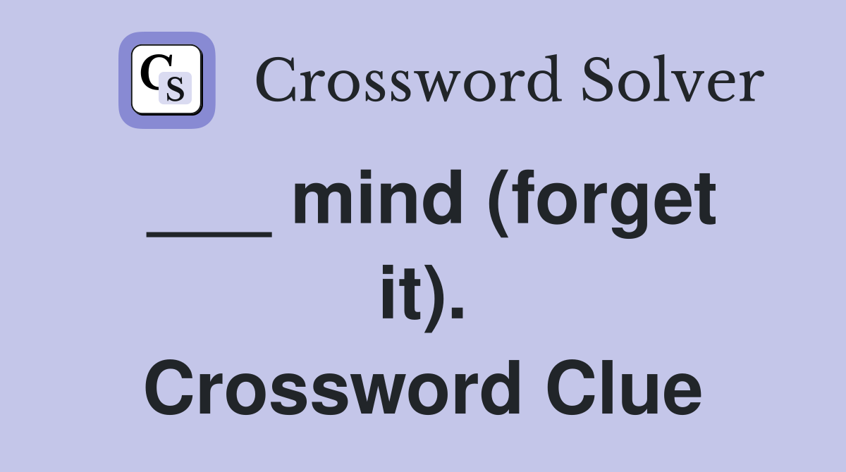 ___ mind (forget it). Crossword Clue