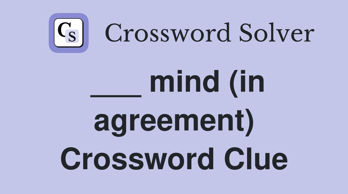 ___ mind (in agreement) Crossword Clue