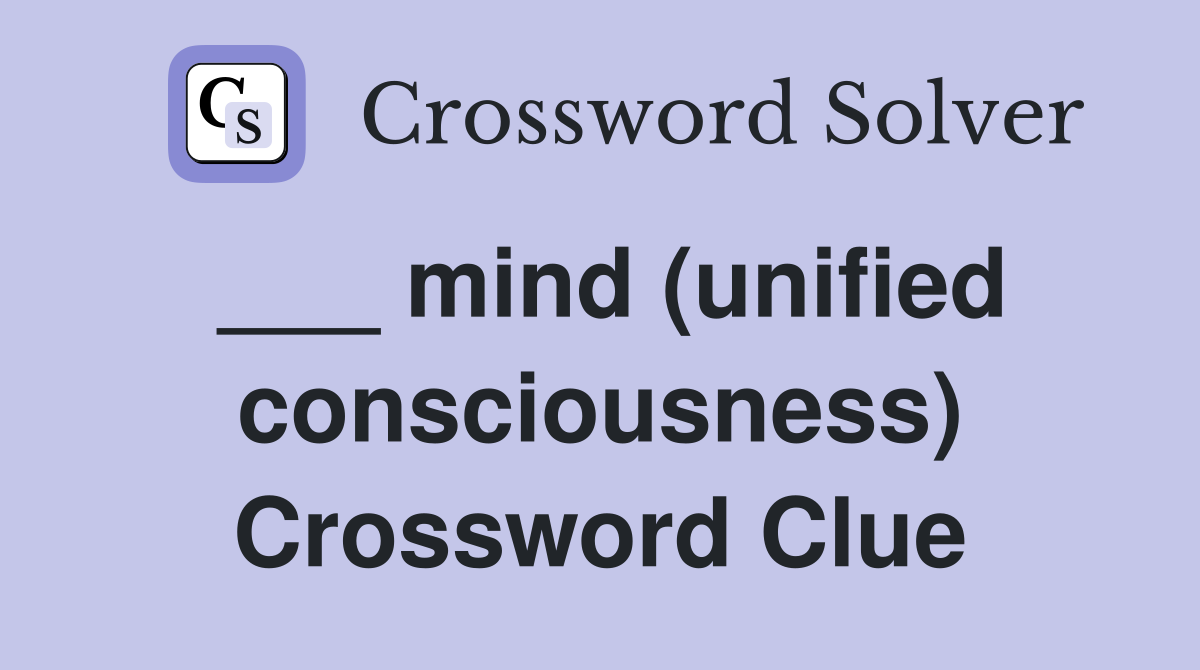 ___ mind (unified consciousness) Crossword Clue