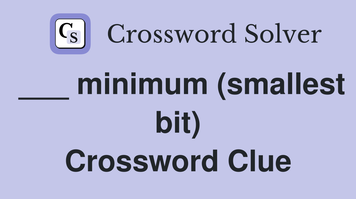 ___ minimum (smallest bit) Crossword Clue
