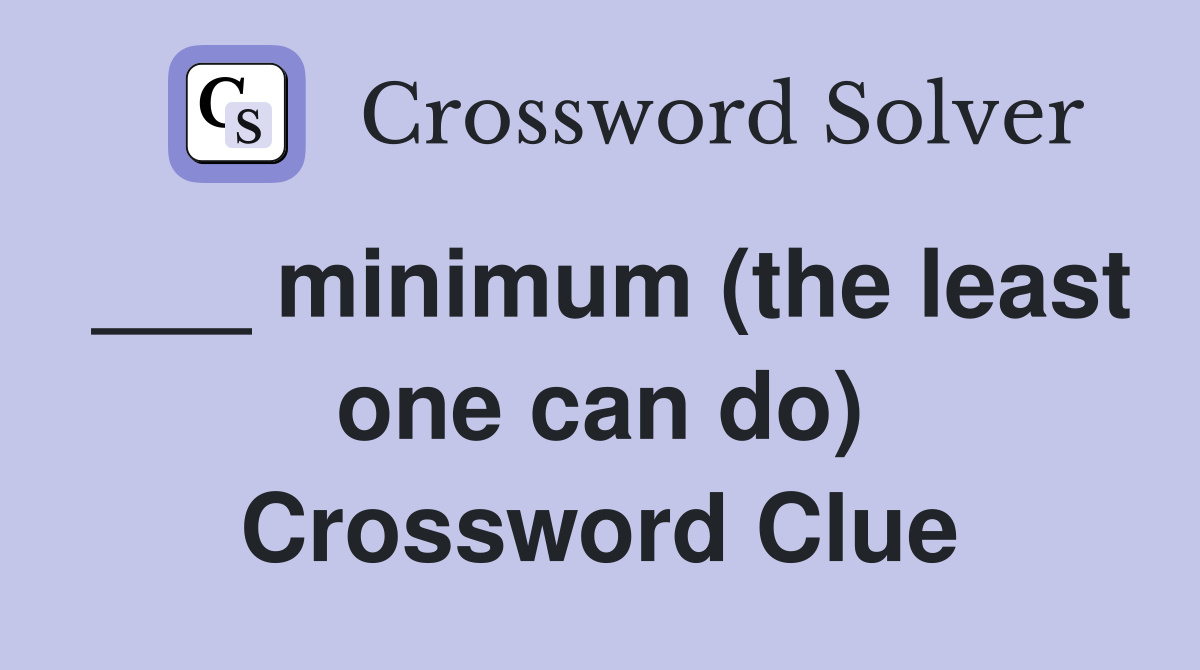 ___ minimum (the least one can do) Crossword Clue