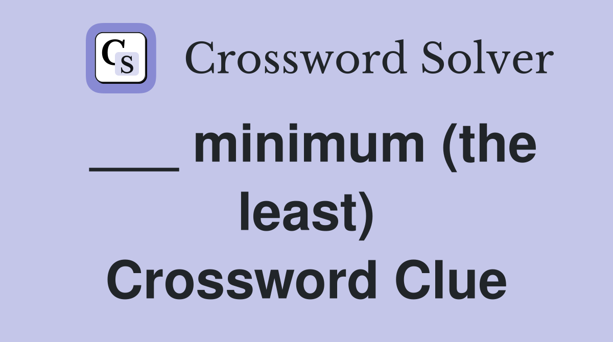 ___ minimum (the least) Crossword Clue