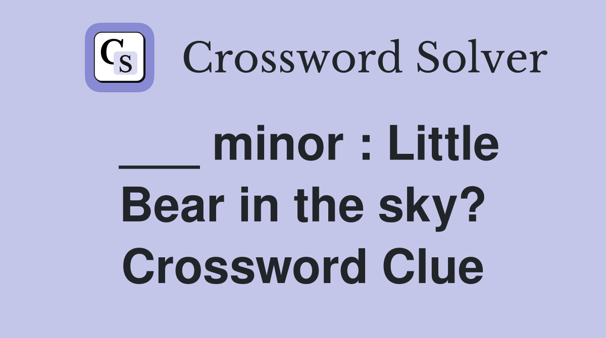 ___ minor : Little Bear in the sky? Crossword Clue
