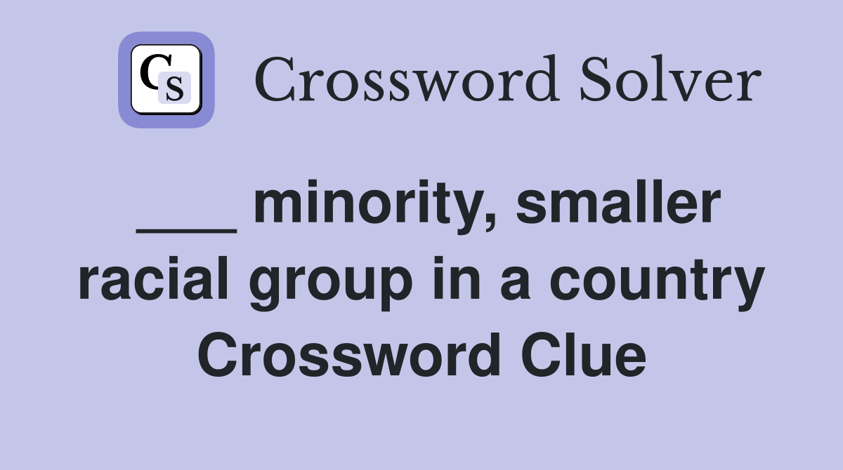 ___ minority, smaller racial group in a country Crossword Clue