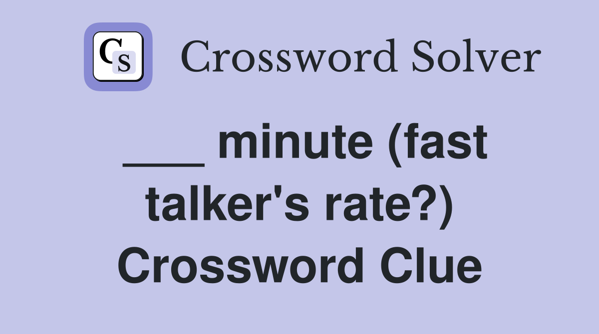 ___ minute (fast talker's rate?) Crossword Clue