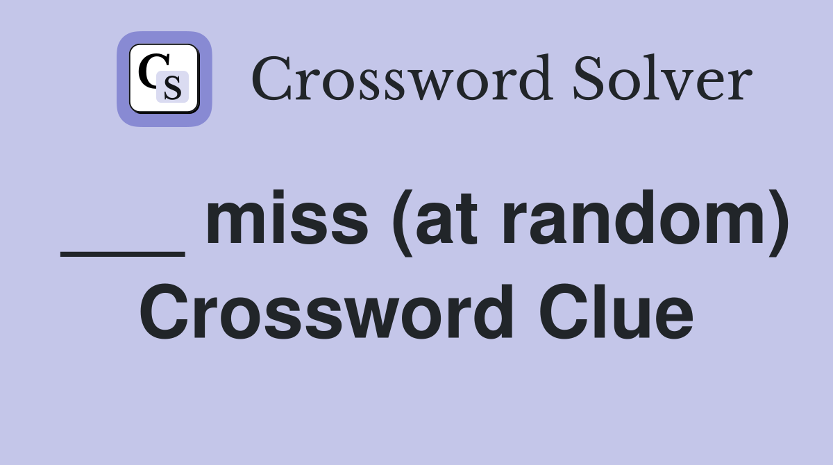 ___ miss (at random) Crossword Clue