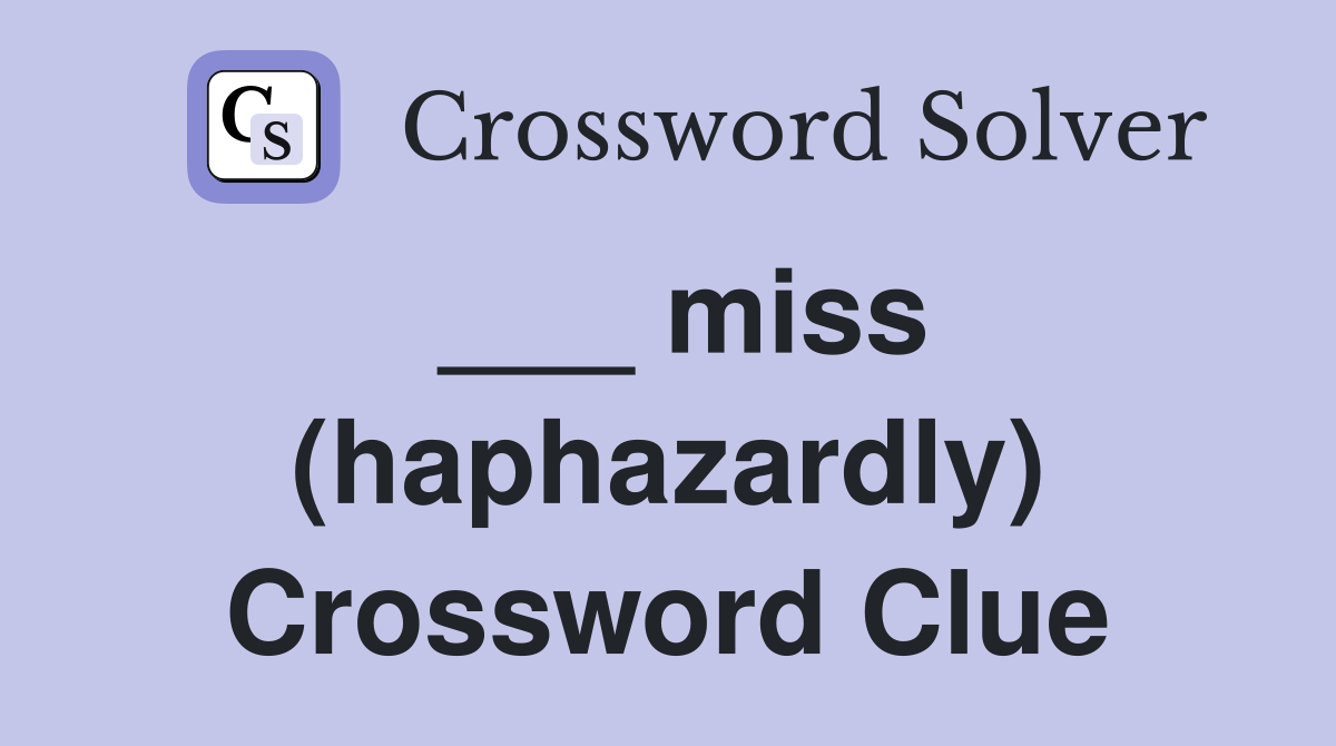 ___ miss (haphazardly) Crossword Clue