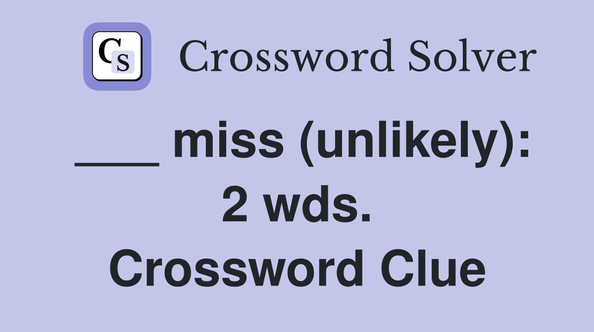 ___ miss (unlikely): 2 wds. Crossword Clue