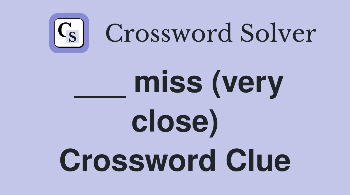 ___ miss (very close) Crossword Clue