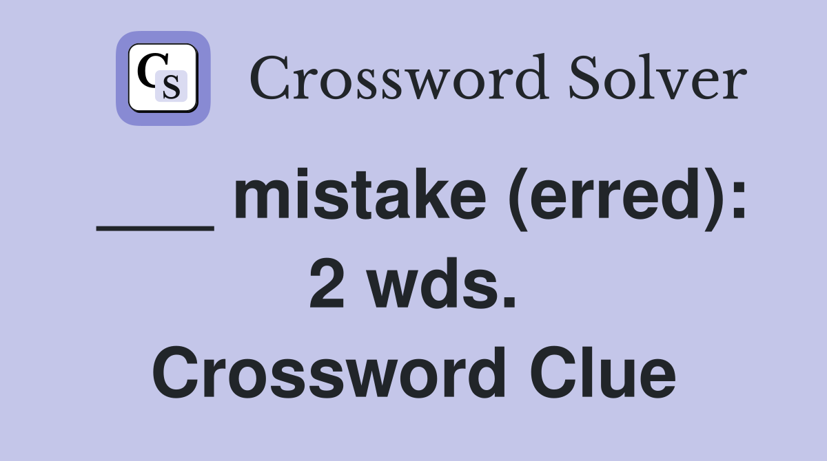 ___ mistake (erred): 2 wds. Crossword Clue
