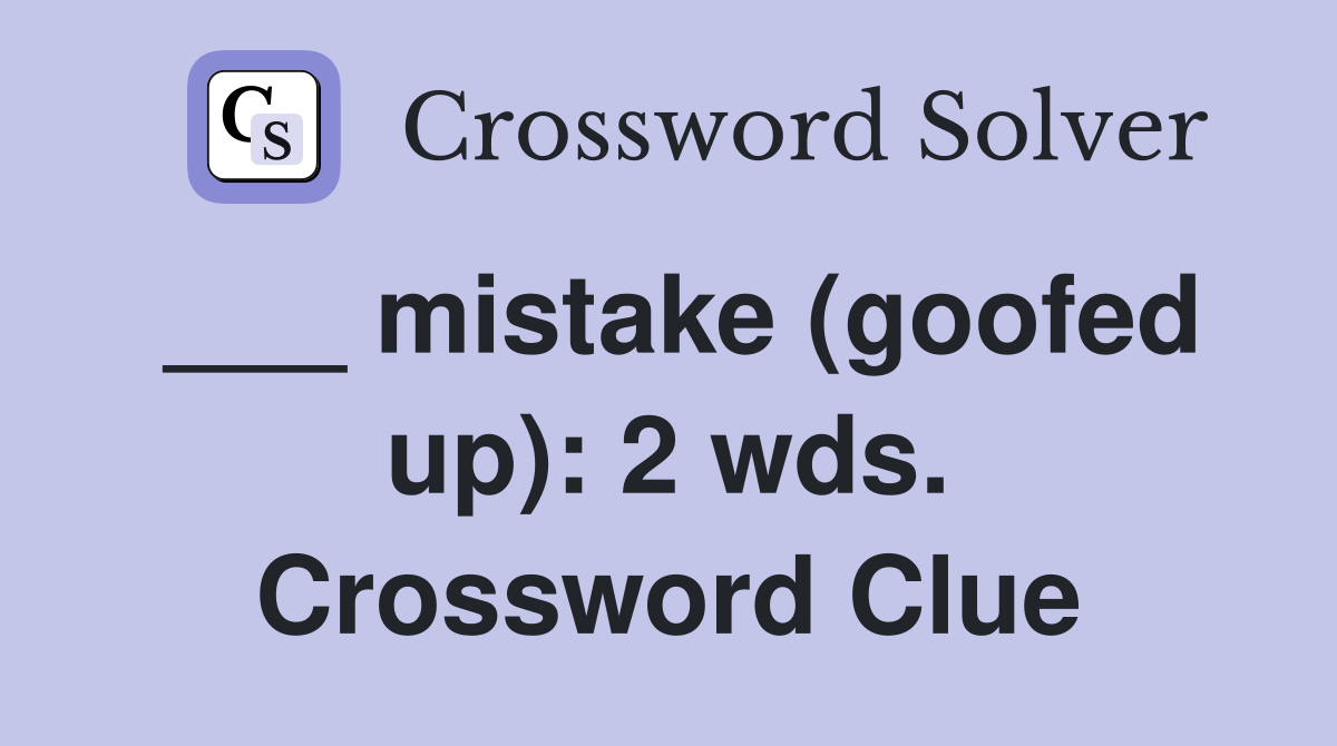 ___ mistake (goofed up): 2 wds. Crossword Clue