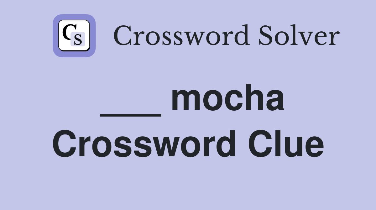 ___ mocha Crossword Clue