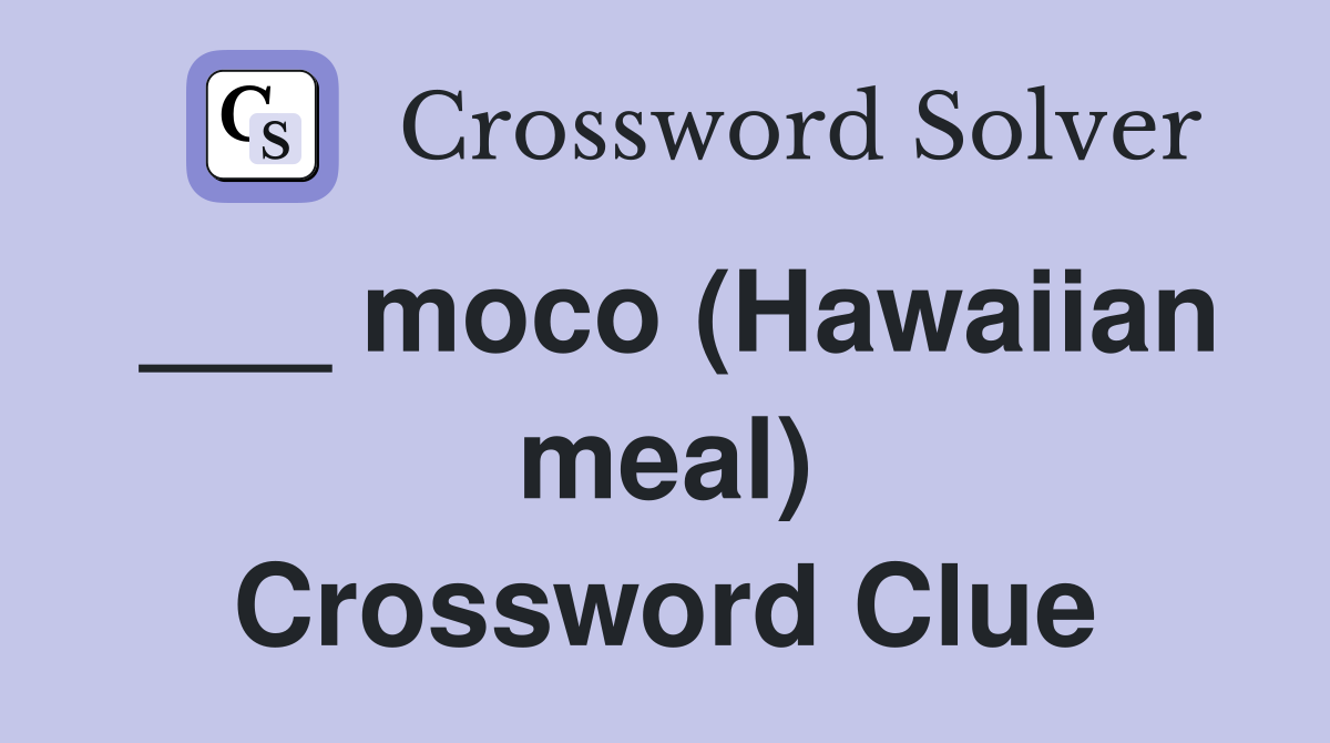 ___ moco (Hawaiian meal) Crossword Clue