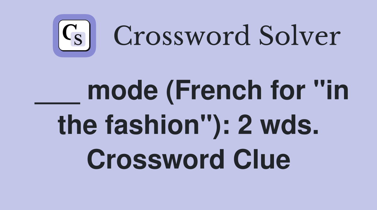 ___ mode (French for "in the fashion"): 2 wds. Crossword Clue
