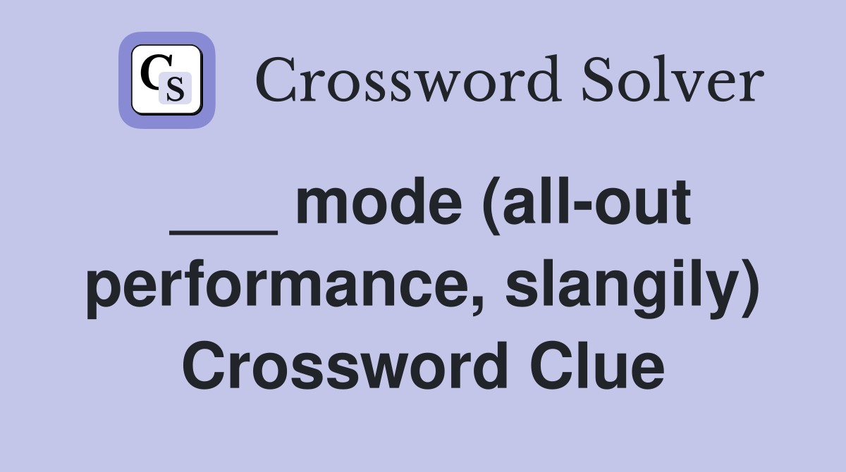 ___ mode (all-out performance, slangily) Crossword Clue