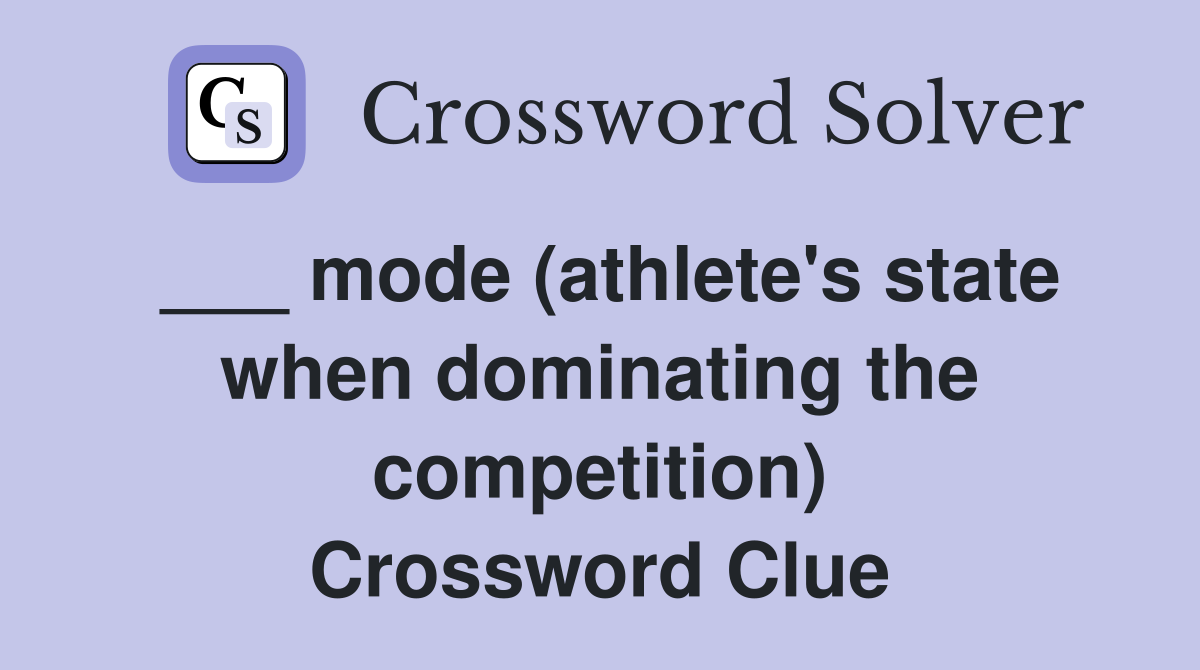 ___ mode (athlete's state when dominating the competition) Crossword Clue
