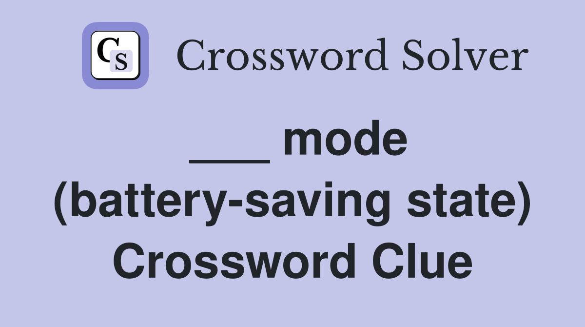 ___ mode (battery-saving state) Crossword Clue