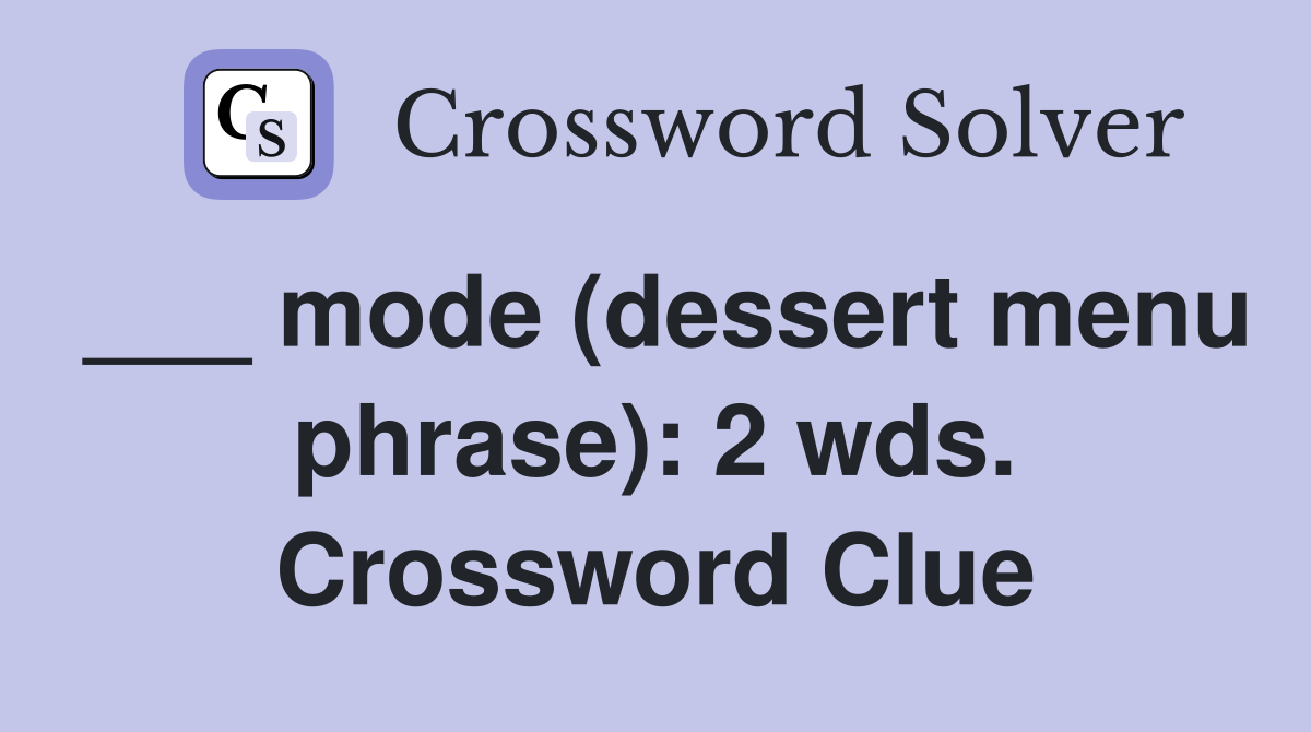 ___ mode (dessert menu phrase): 2 wds. Crossword Clue