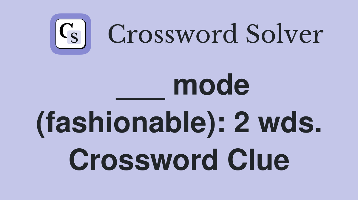 ___ mode (fashionable): 2 wds. Crossword Clue