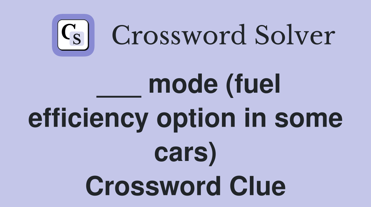 ___ mode (fuel efficiency option in some cars) Crossword Clue