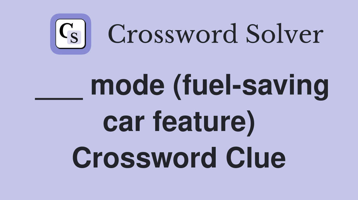 ___ mode (fuel-saving car feature) Crossword Clue