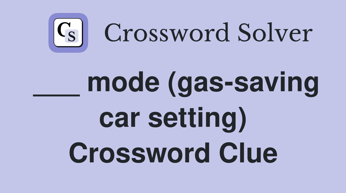 ___ mode (gas-saving car setting) Crossword Clue