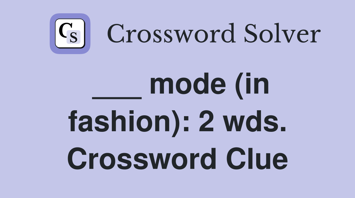 ___ mode (in fashion): 2 wds. Crossword Clue