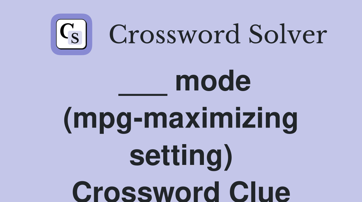 ___ mode (mpg-maximizing setting) Crossword Clue