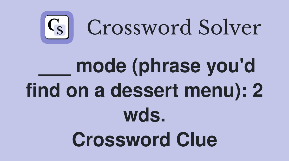___ mode (phrase you'd find on a dessert menu): 2 wds. Crossword Clue