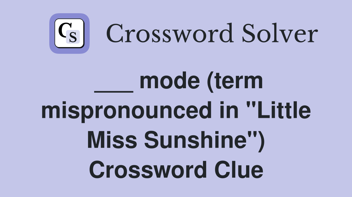 ___ mode (term mispronounced in "Little Miss Sunshine") Crossword Clue