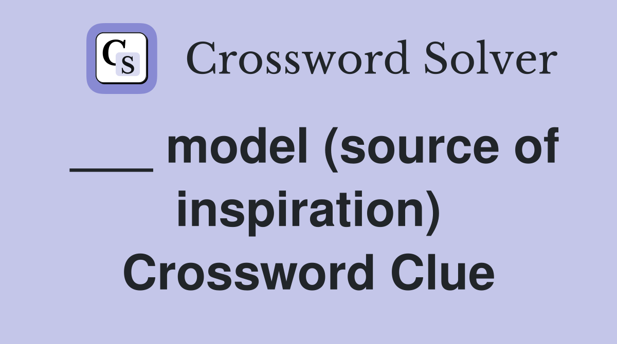 ___ model (source of inspiration) Crossword Clue