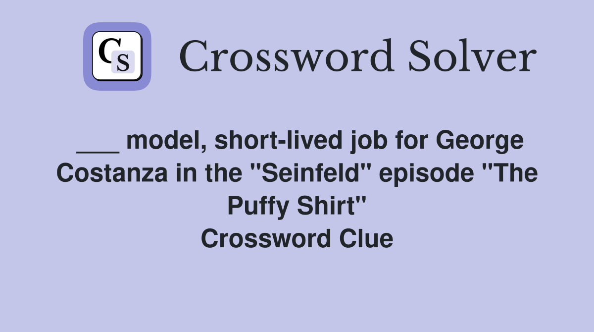 ___ model, short-lived job for George Costanza in the "Seinfeld" episode "The Puffy Shirt" Crossword Clue