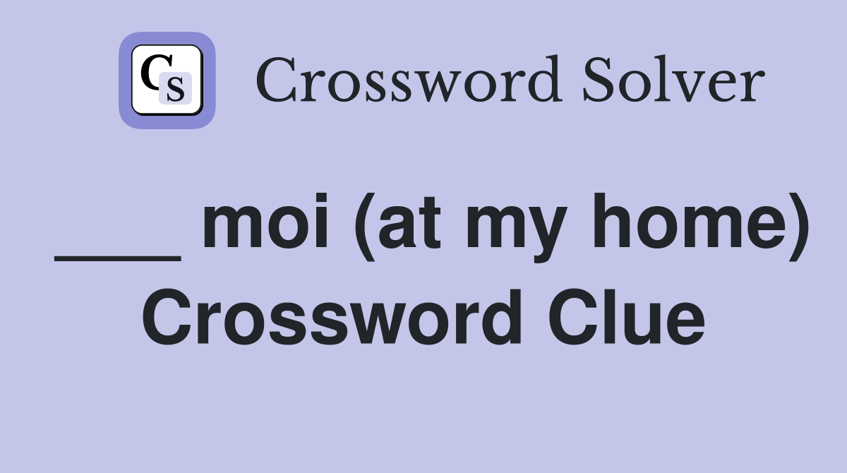 ___ moi (at my home) Crossword Clue