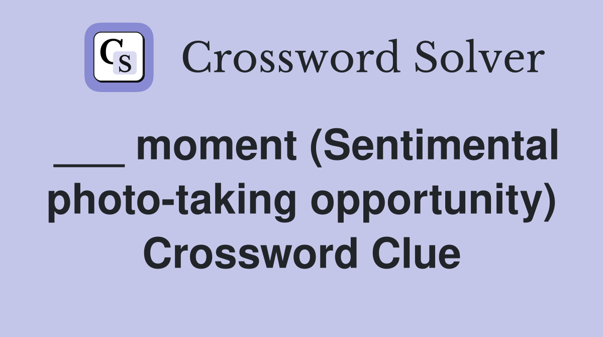 ___ moment (Sentimental photo-taking opportunity) Crossword Clue