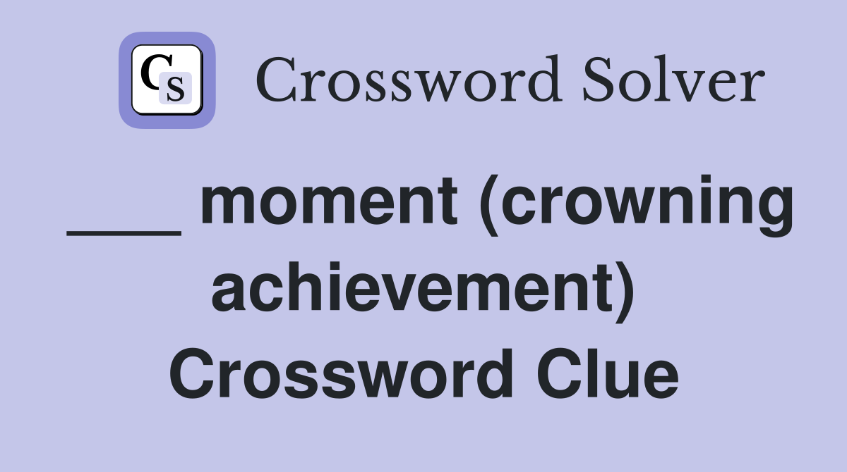 ___ moment (crowning achievement) Crossword Clue