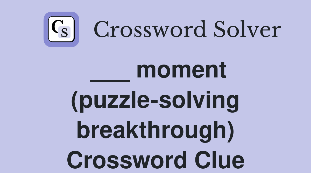 ___ moment (puzzle-solving breakthrough) Crossword Clue