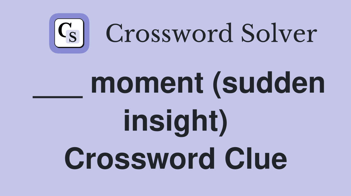 ___ moment (sudden insight) Crossword Clue