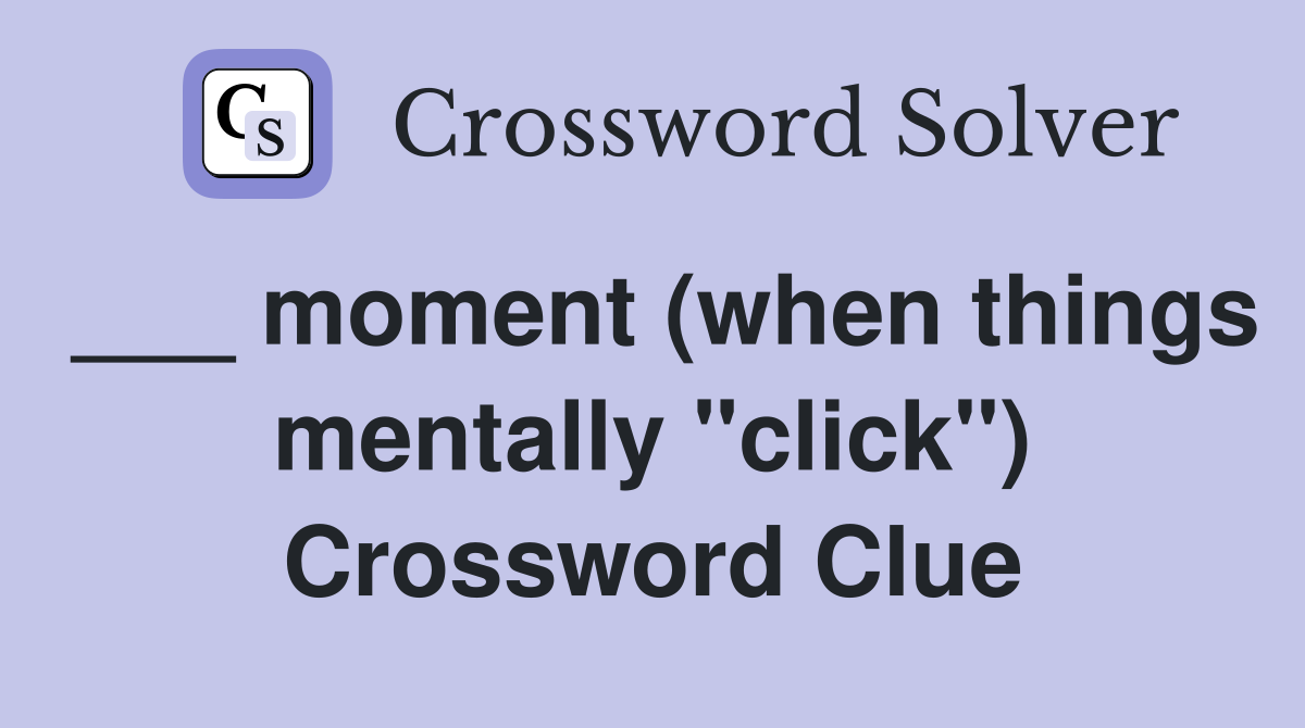 ___ moment (when things mentally "click") Crossword Clue