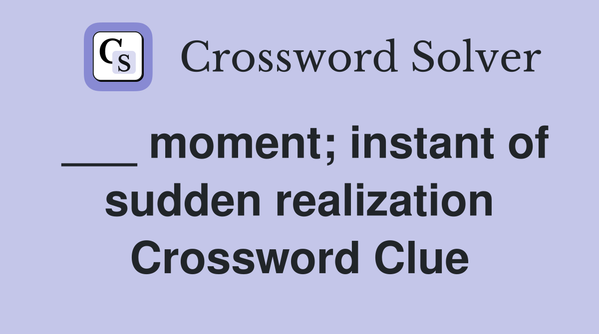 ___ moment; instant of sudden realization Crossword Clue