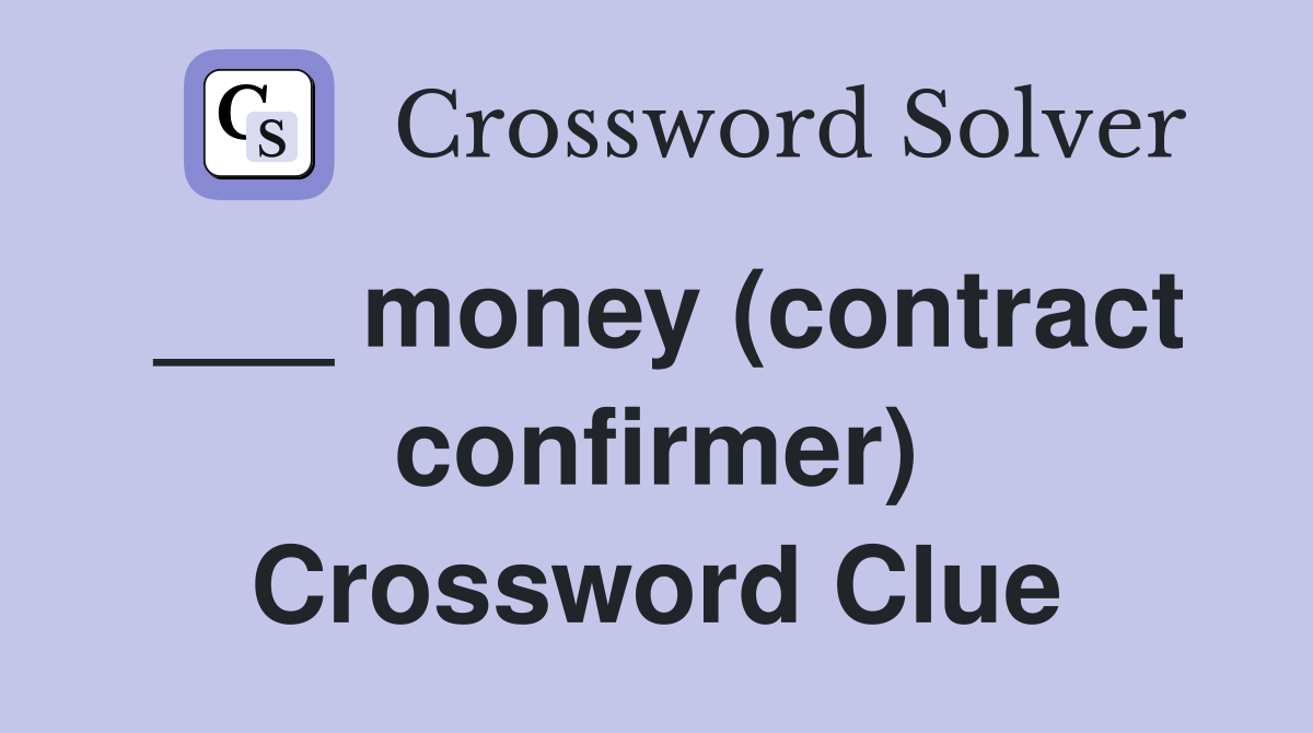 ___ money (contract confirmer) Crossword Clue