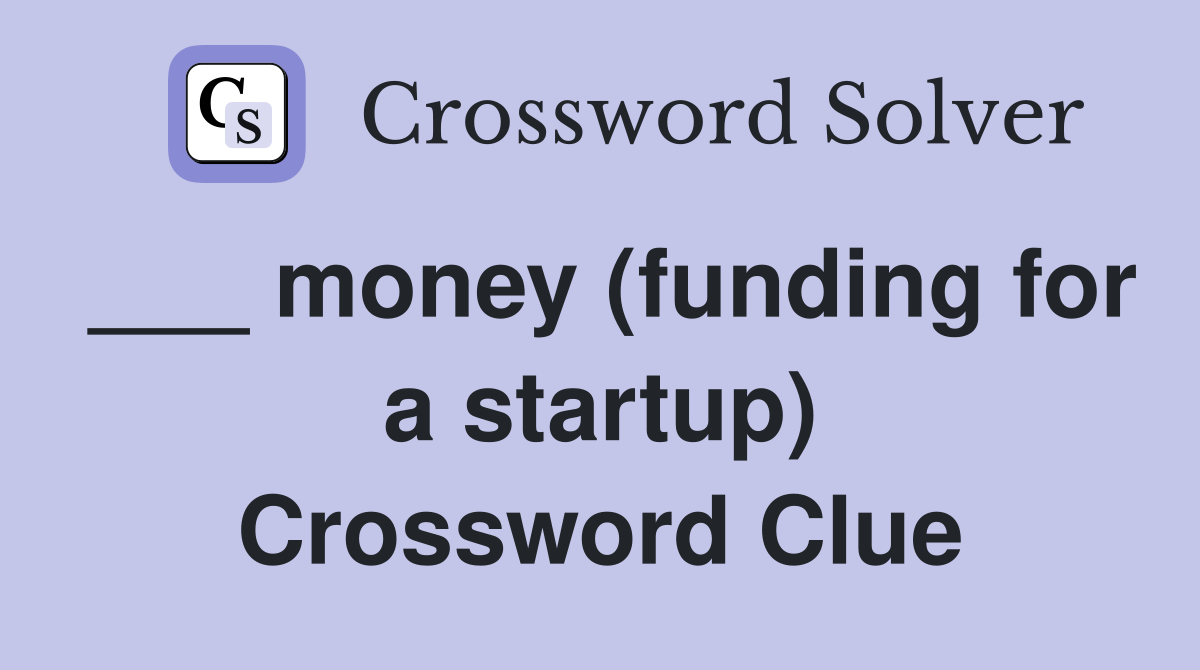 ___ money (funding for a startup) Crossword Clue